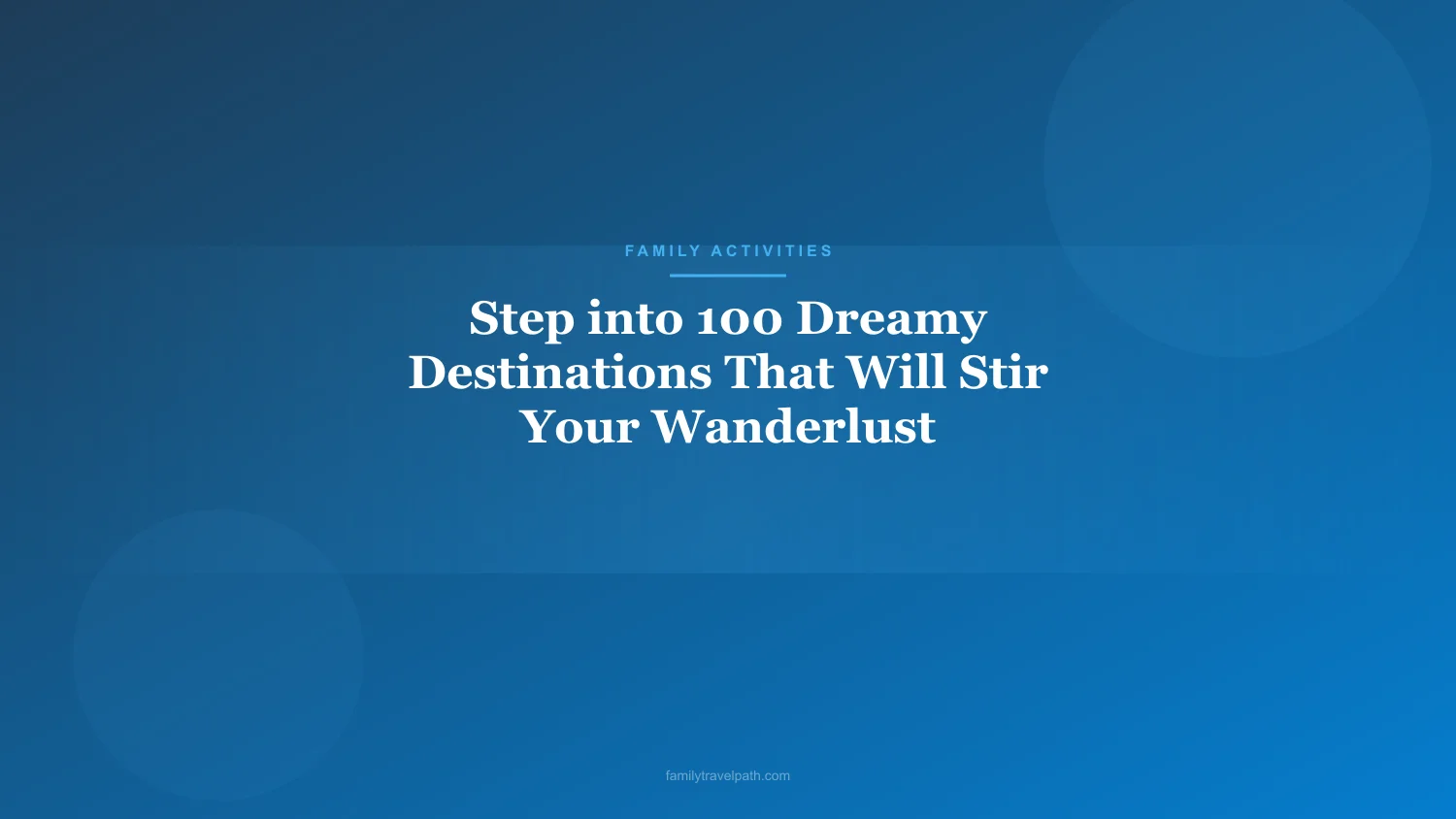 Step into 100 Dreamy Destinations That Will Stir Your Wanderlust