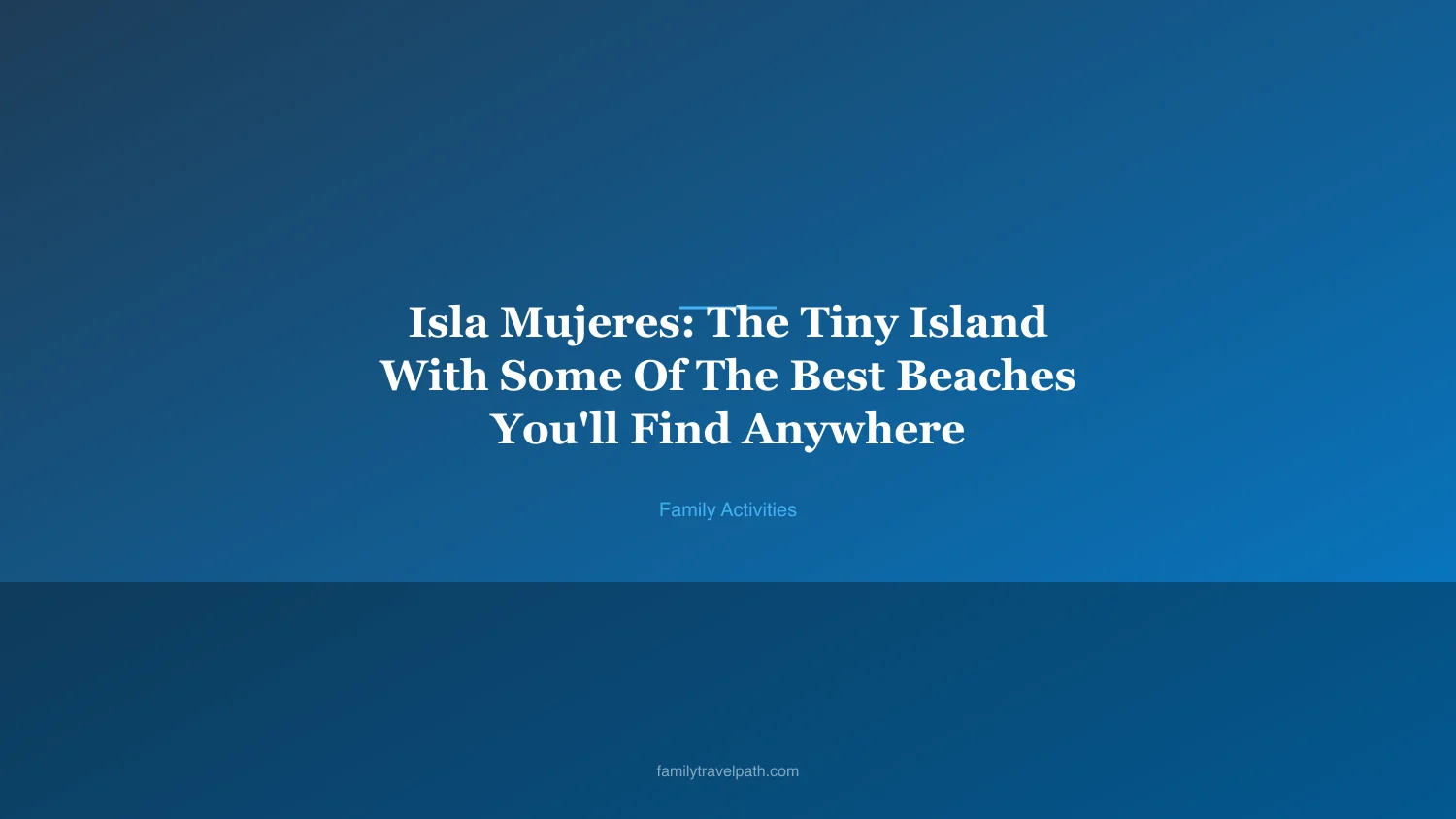 Isla Mujeres: The Tiny Island With Some Of The Best Beaches You'll Find Anywhere