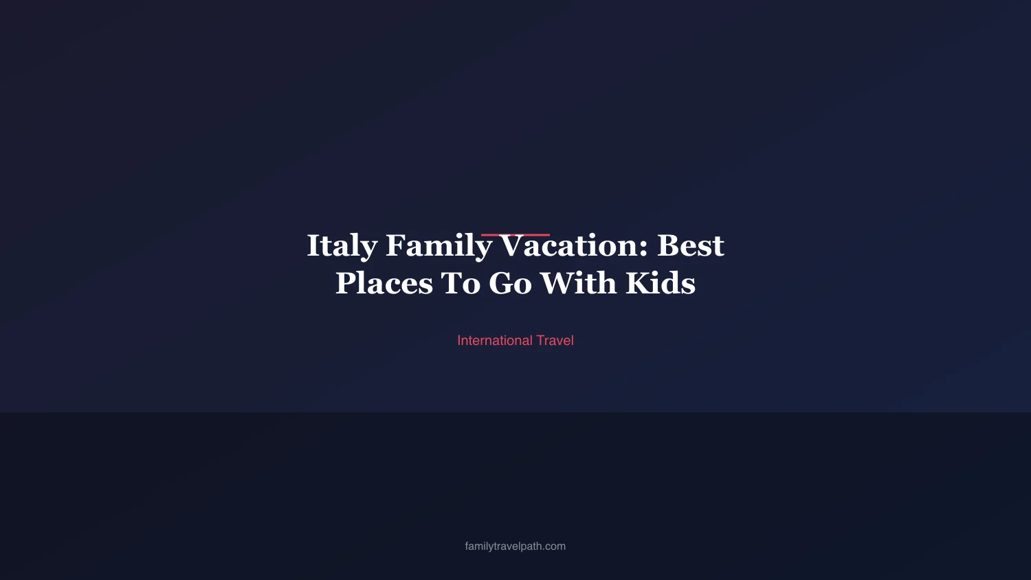 Italy Family Vacation: Best Places To Go With Kids
