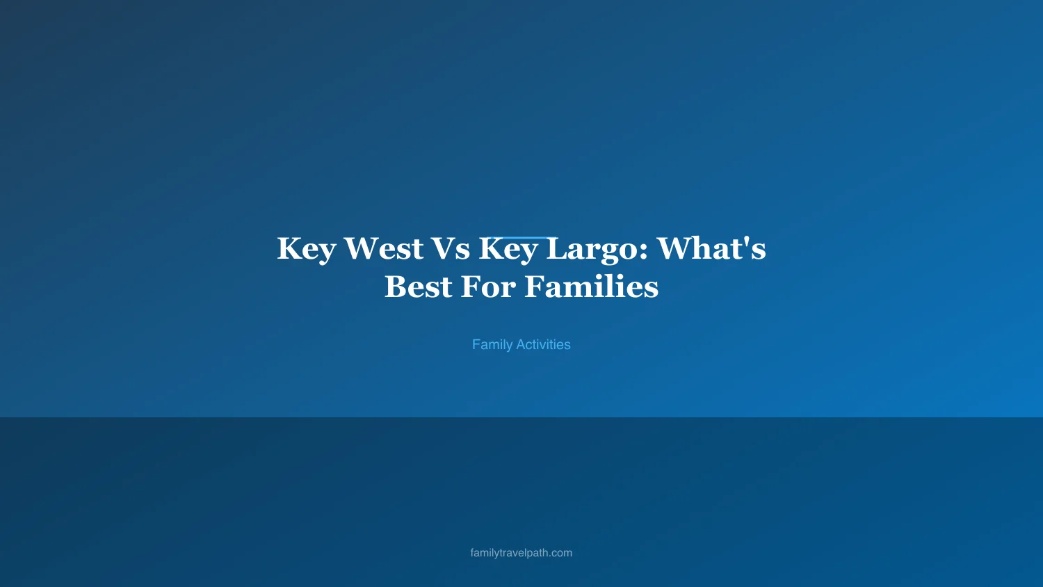 Key West Vs Key Largo: What's Best For Families