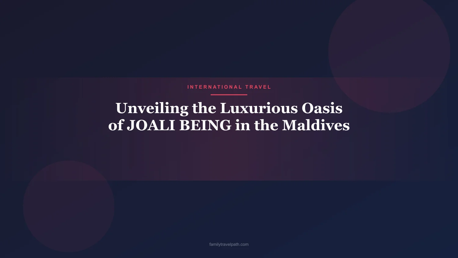 Unveiling the Luxurious Oasis of JOALI BEING in the Maldives