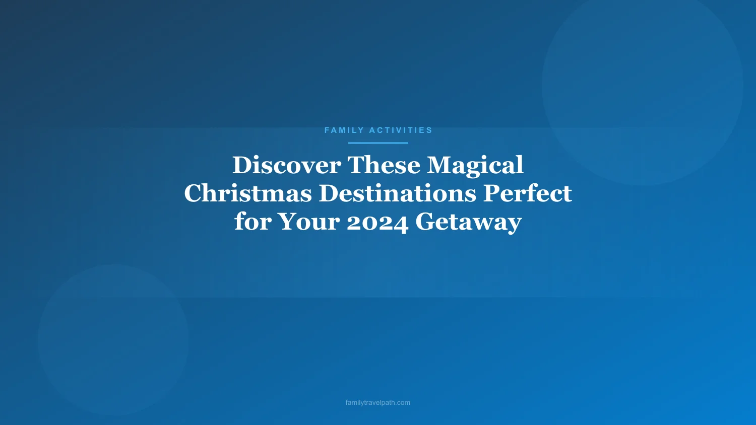 Discover These Magical Christmas Destinations Perfect for Your 2024 Getaway