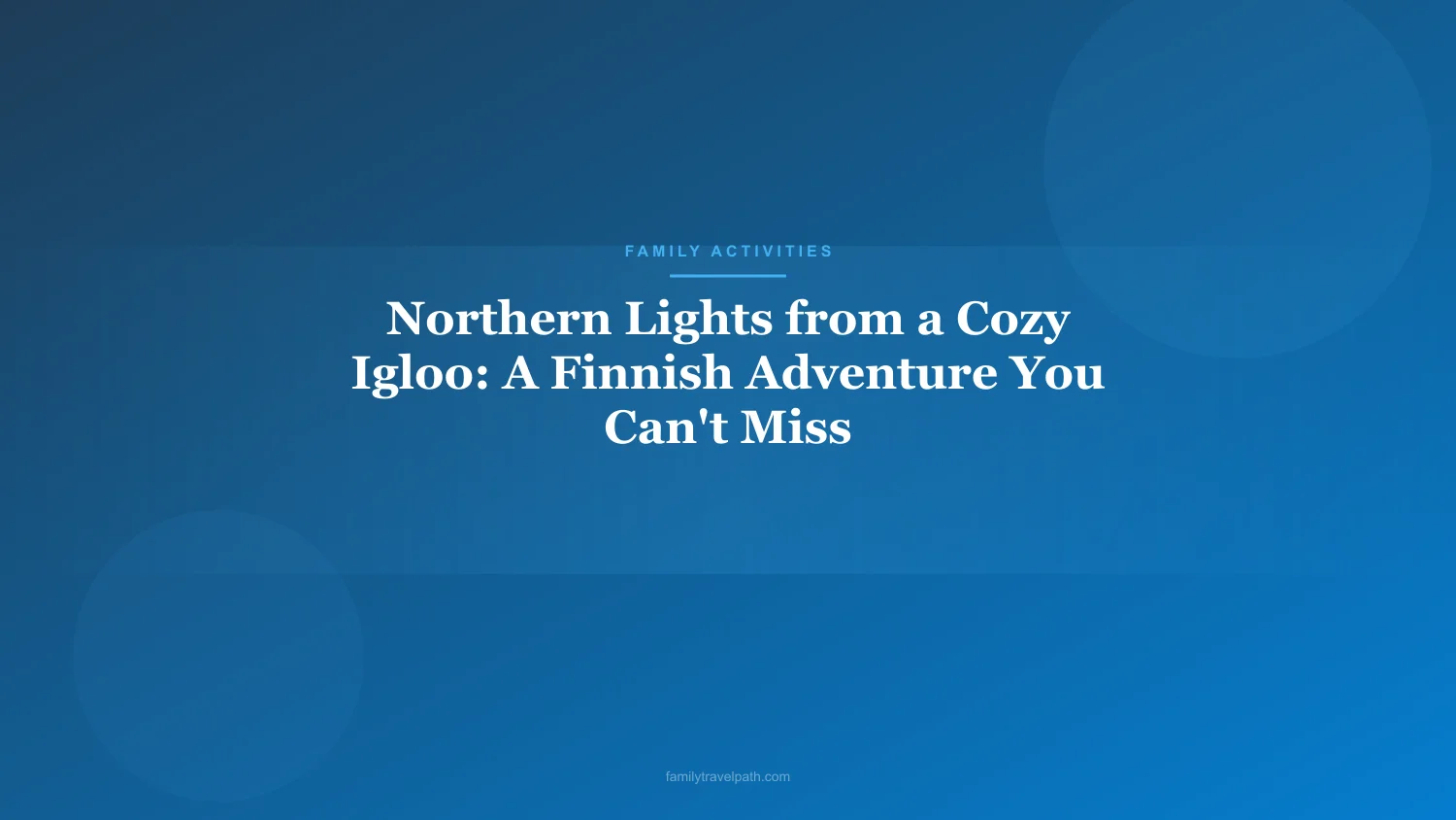 Northern Lights from a Cozy Igloo: A Finnish Adventure You Can't Miss