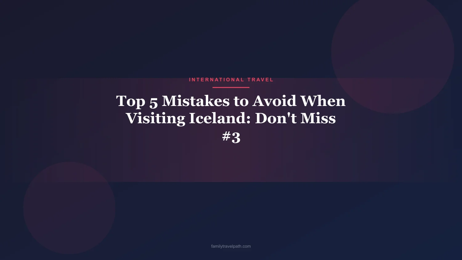 Top 5 Mistakes to Avoid When Visiting Iceland: Don't Miss #3