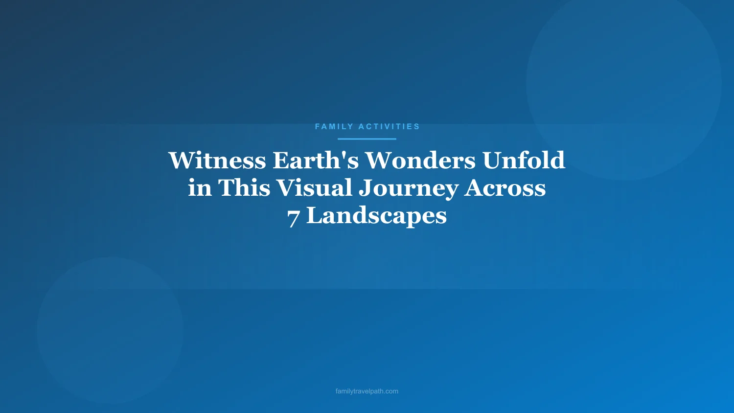 Witness Earth's Wonders Unfold in This Visual Journey Across 7 Landscapes