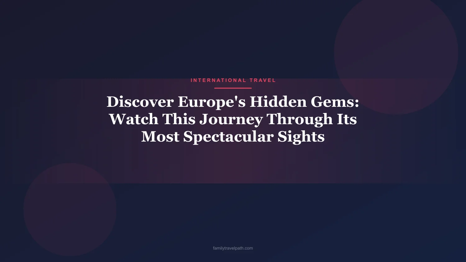 Discover Europe's Hidden Gems: Watch This Journey Through Its Most Spectacular Sights